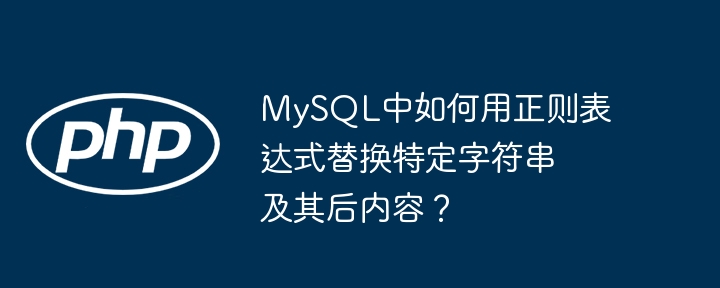 mysql中如何用正则表达式替换特定字符串及其后内容？