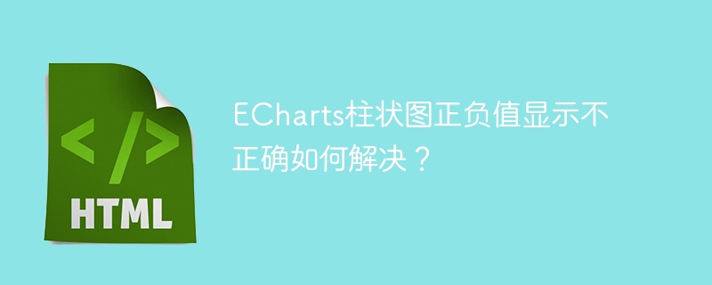 ECharts柱状图正负值显示不正确如何解决？