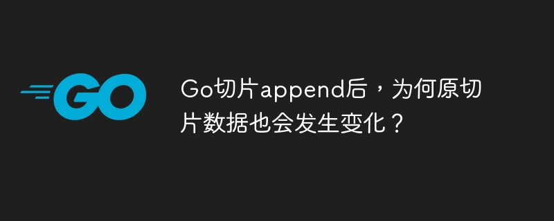 Go切片append后，为何原切片数据也会发生变化？