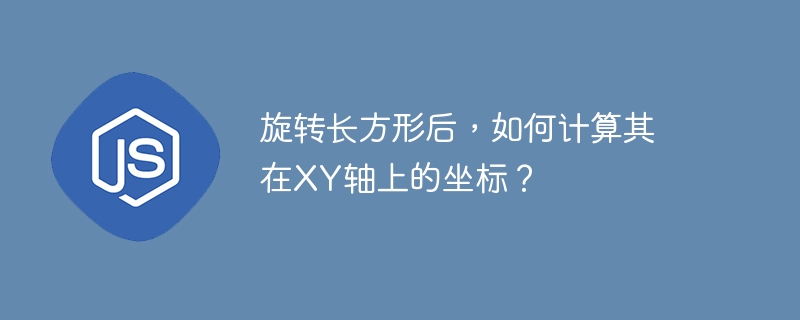 旋转长方形后，如何计算其在XY轴上的坐标？