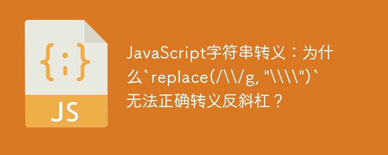 JavaScript字符串转义：为什么`replace(/\/g, "\\")`无法正确转义反斜杠？