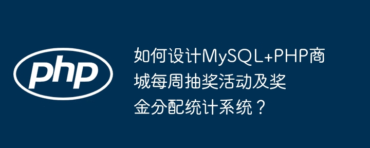 如何设计mysql+php商城每周抽奖活动及奖金分配统计系统？