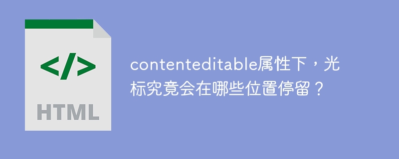 contenteditable属性下，光标究竟会在哪些位置停留？