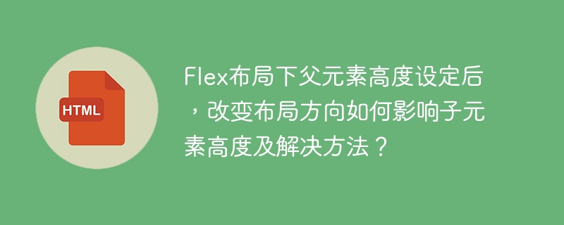 Flex布局下父元素高度设定后，改变布局方向如何影响子元素高度及解决方法？