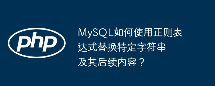 mysql如何使用正则表达式替换特定字符串及其后续内容？