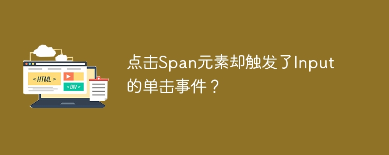 点击Span元素却触发了Input的单击事件？