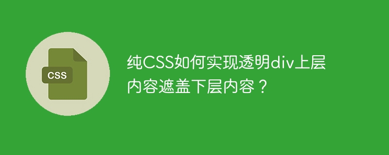 纯css如何实现透明div上层内容遮盖下层内容？