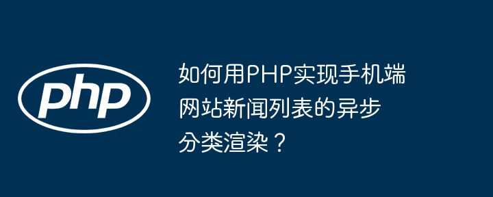 如何用php实现手机端网站新闻列表的异步分类渲染？