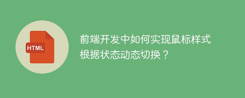 前端开发中如何实现鼠标样式根据状态动态切换？
