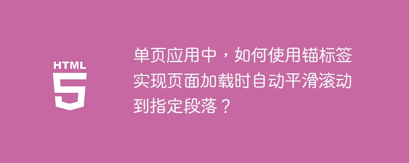 单页应用中，如何使用锚标签实现页面加载时自动平滑滚动到指定段落？