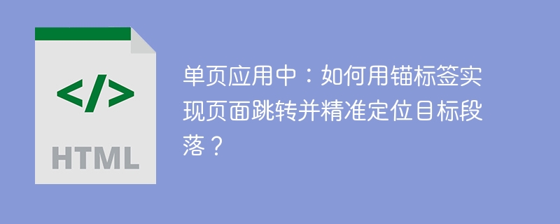单页应用中：如何用锚标签实现页面跳转并精准定位目标段落？