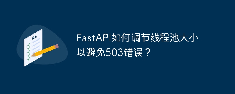 fastapi如何调节线程池大小以避免503错误？