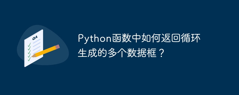 Python函数中如何返回循环生成的多个数据框？