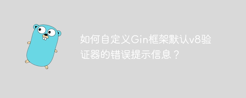 如何自定义Gin框架默认v8验证器的错误提示信息？