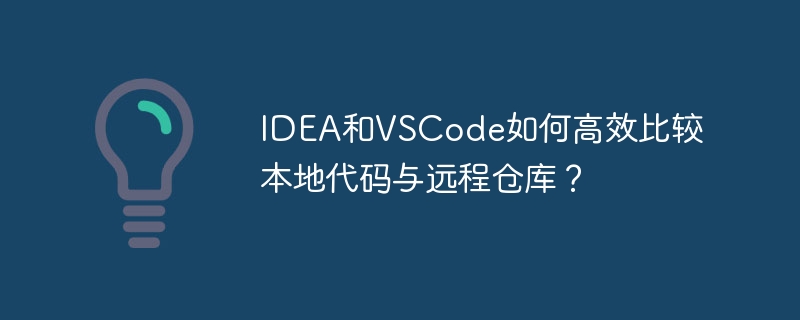 idea和vscode如何高效比较本地代码与远程仓库？