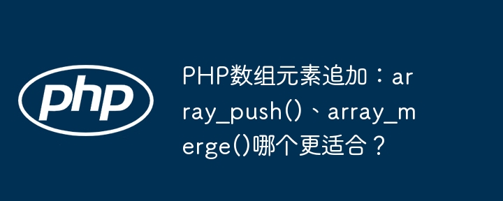 php数组元素追加：array_push()、array_merge()哪个更适合？