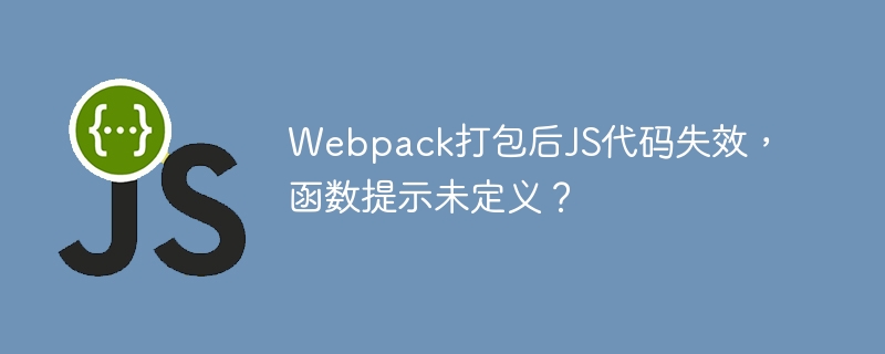 Webpack打包后JS代码失效，函数提示未定义？