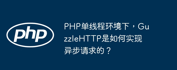 php单线程环境下，guzzlehttp是如何实现异步请求的？