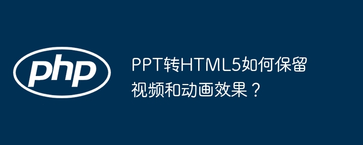 ppt转html5如何保留视频和动画效果?