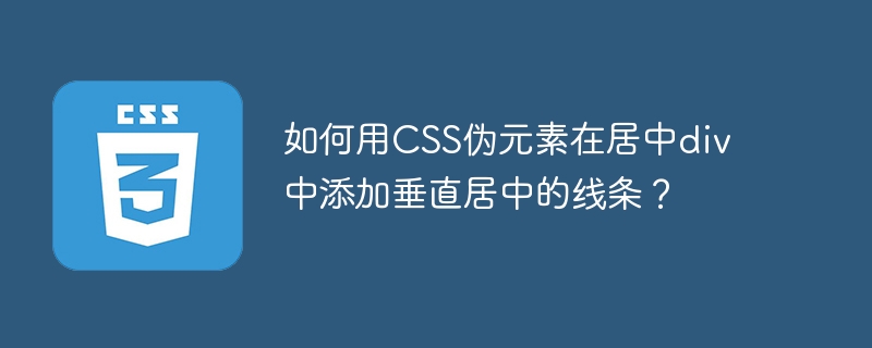 如何用CSS伪元素在居中div中添加垂直居中的线条？