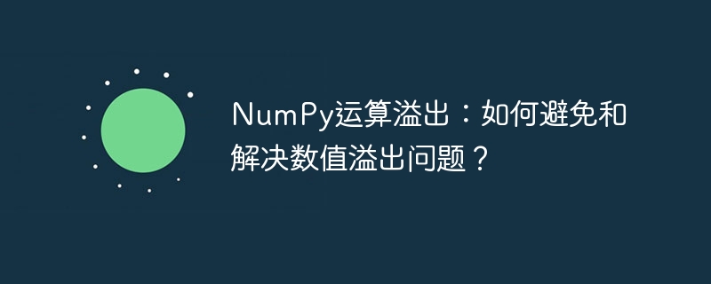 numpy运算溢出：如何避免和解决数值溢出问题？