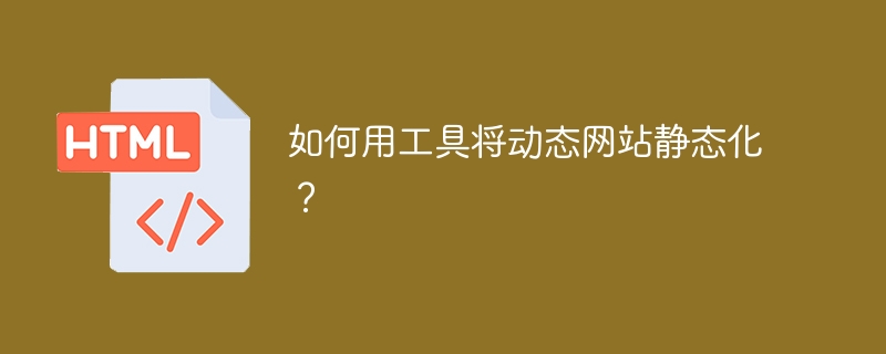 如何用工具将动态网站静态化？