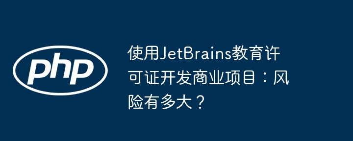使用jetbrains教育许可证开发商业项目：风险有多大？