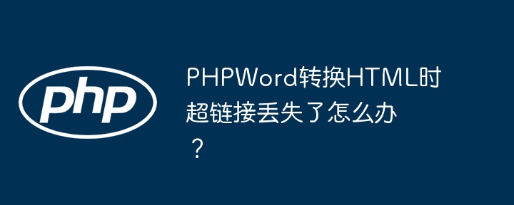 phpword转换html时超链接丢失了怎么办？