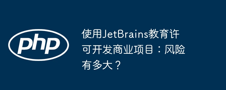 使用jetbrains教育许可开发商业项目：风险有多大？
