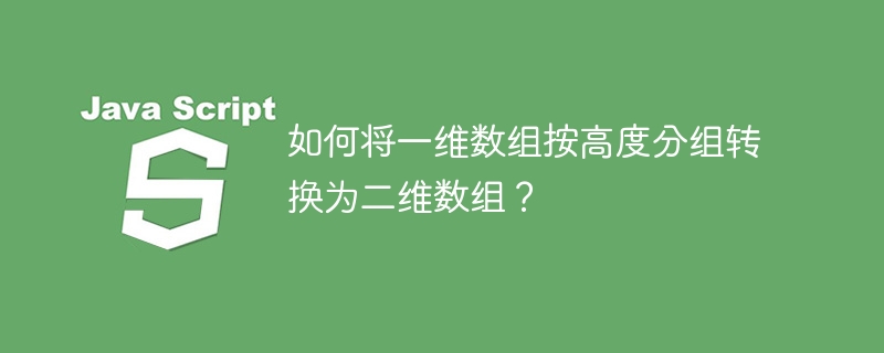 如何将一维数组按高度分组转换为二维数组？