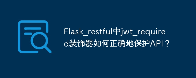 flask_restful中jwt_required装饰器如何正确地保护api？
