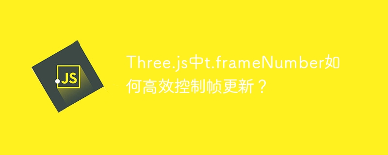 Three.js中t.frameNumber如何高效控制帧更新？