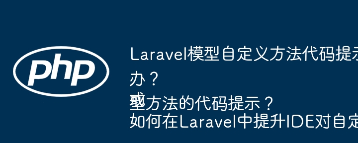 Laravel模型自定义方法代码提示效率低怎么办？或如何在Laravel中提升IDE对自定义模型方法的代码提示？