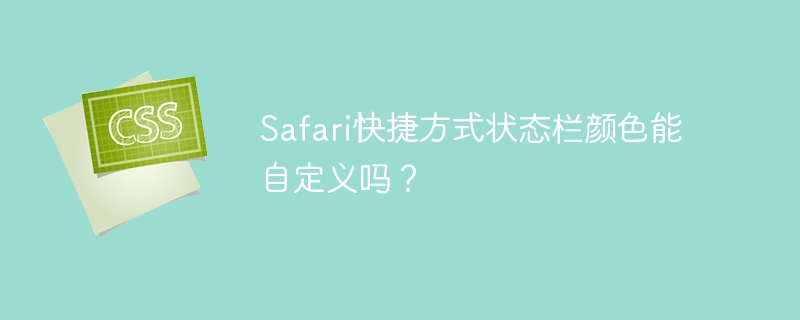 Safari快捷方式状态栏颜色能自定义吗？