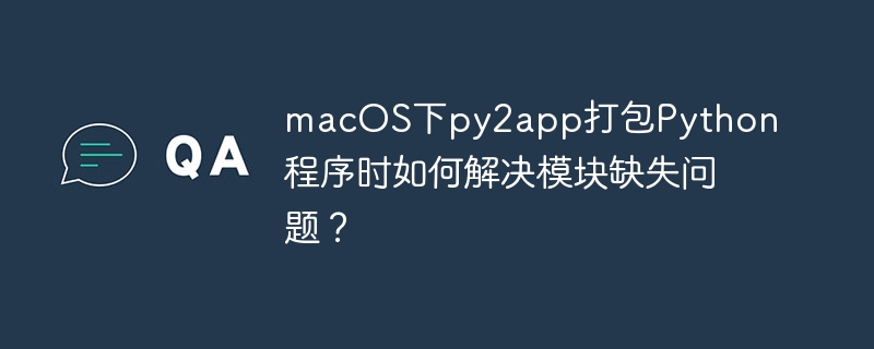 macOS下py2app打包Python程序时如何解决模块缺失问题？
