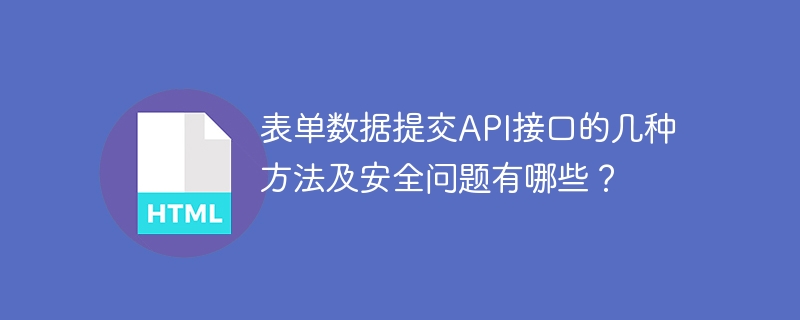表单数据提交API接口的几种方法及安全问题有哪些？