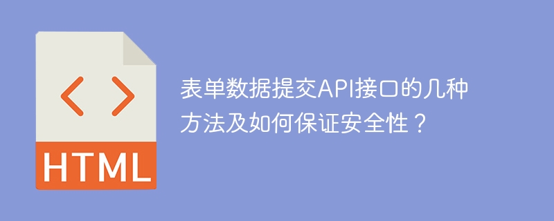 表单数据提交API接口的几种方法及如何保证安全性？