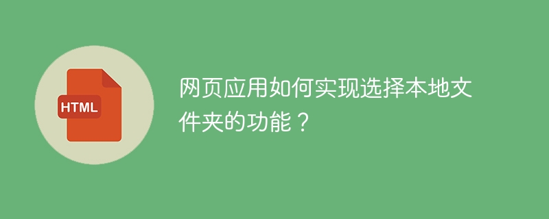 网页应用如何实现选择本地文件夹的功能？