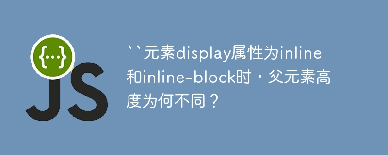 ``元素display属性为inline和inline-block时，父元素高度为何不同？