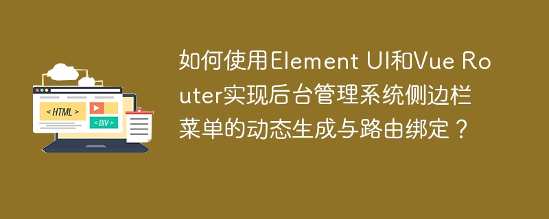 如何使用Element UI和Vue Router实现后台管理系统侧边栏菜单的动态生成与路由绑定？