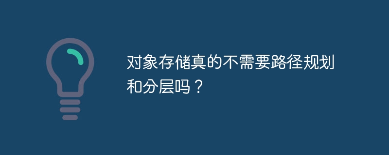 对象存储真的不需要路径规划和分层吗？