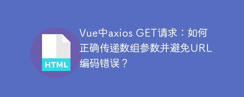 Vue中axios GET请求：如何正确传递数组参数并避免URL编码错误？