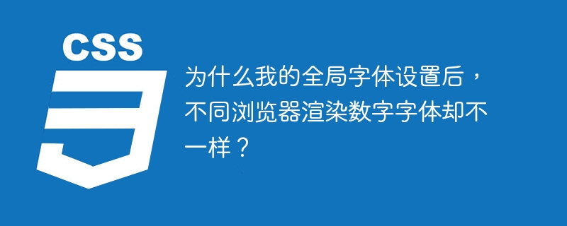 为什么我的全局字体设置后，不同浏览器渲染数字字体却不一样？