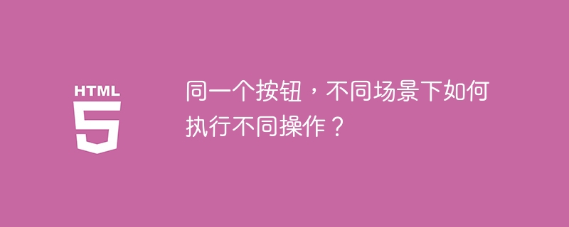同一个按钮，不同场景下如何执行不同操作？