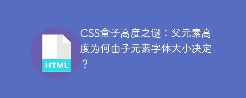CSS盒子高度之谜：父元素高度为何由子元素字体大小决定？