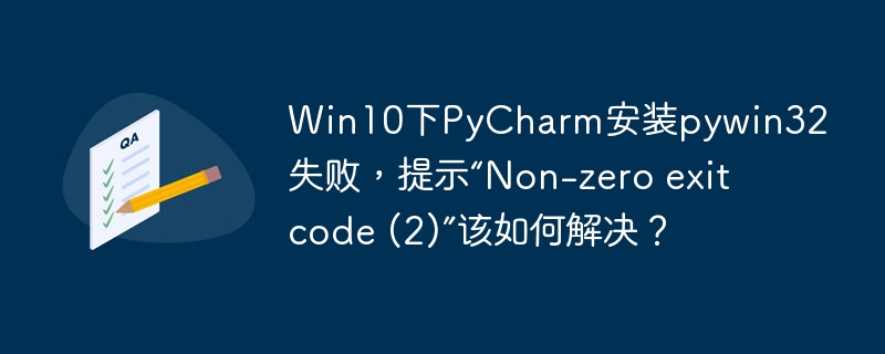 Win10下PyCharm安装pywin32失败，提示“Non-zero exit code (2)”该如何解决？