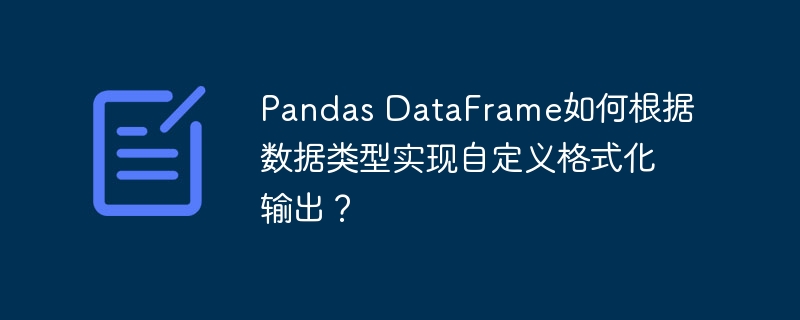 Pandas DataFrame如何根据数据类型实现自定义格式化输出？