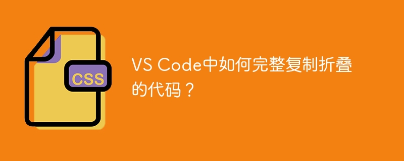 VS Code中如何完整复制折叠的代码？