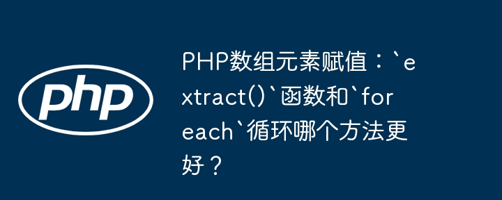 php数组元素赋值：`extract()`函数和`foreach`循环哪个方法更好？