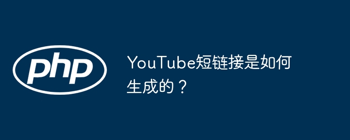 YouTube短链接是如何生成的？